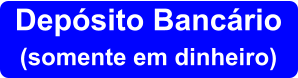 Depósito Bancário (somente em dinheiro)